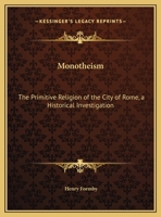 Monotheism: The Primitive Religion of the City of Rome, a Historical Investigation 0766158357 Book Cover