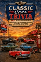 Classic Cars Trivia: 550+ Multiple Choice Questions & Fascinating Facts for Vintage Auto Lovers - The Ultimate Quiz Book for Enthusiasts and Collector B0FG7FC2CX Book Cover