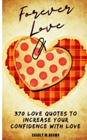 Forever Love: 370 Love Quotes to Increase Your Confidence with Love: Good Gift for Women and Young Girls on Birthday and Valentine's B08RT774R6 Book Cover