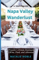 Napa Valley Wanderlust: A Traveler's Dream Destination of Wine, Food, and Adventure B0CDFPR9D5 Book Cover