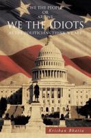 We the Idiots: As the Politicians Think We Are 149182459X Book Cover