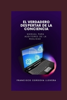 EL VERDADERO DESPERTAR DE LA CONCIENCIA: MANUAL PARA AUDITORES DE LA REALIDAD (Spanish Edition) B0HGRFV6ZQ Book Cover