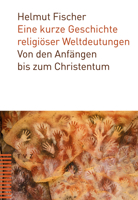 Eine Kurze Geschichte Religioser Weltdeutungen: Von Den Anfangen Bis Zum Christentum 3290184420 Book Cover