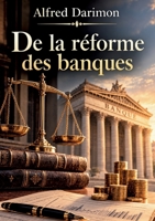 De la réforme des banques: Monnaie, crédit et réforme du système bancaire au XIXe siècle (French Edition) B0HMVRM634 Book Cover