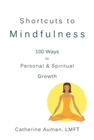 Shortcuts to MIndfulness : 100 Ways to Personal and Spiritual Growth - Giveaway 0989830578 Book Cover