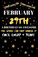 February 29th a Birthday So Awesome the World Can Only Handle It Once Every 4 Year: Special leap year birthday gifts for men male & female B084DM5VF3 Book Cover