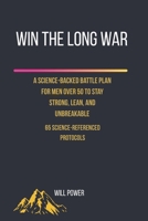 Win the Long War: A Science-Backed Battle Plan for Men Over 50 to Stay Strong, Lean, and Unbreakable B0GXR8HC8B Book Cover