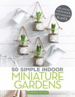 50 Simple Indoor Miniature Gardens: Decorating Your Home with Indoor Plants 1497100488 Book Cover