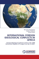 INTERNATIONAL FOREIGN IDEOLOGICAL CONFLICTS IN AFRICA: Foreign Ideological Conflicts In Africa: The 1998 Democratic Republic Of Congo Crisis Up To 2020 6206153886 Book Cover