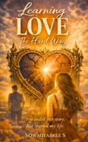 Learning Love The Hard Way: You ended our story, But started my life. B0H1DFQFLM Book Cover
