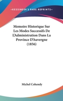 Memoire Historique Sur Les Modes Successifs De L'Administration Dans La Province D'Auvergne (1856) 1144179637 Book Cover