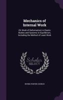 Mechanics of internal work (or work of deformation) in elastic bodies and systems in equilibrium, including the method of least work 1147853347 Book Cover