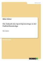 Die Zukunft des Sport-Sponsorings in der Fußball-Bundesliga: Eine Analyse 3668529663 Book Cover