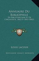 Annuaire Du Bibliophile: Du Bibliothecaire Et De L'Archiviste, 1862 Et 1863 (1862) 1160788529 Book Cover