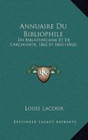 Annuaire Du Bibliophile: Du Bibliothecaire Et De L'Archiviste, 1862 Et 1863 (1862) 116815104X Book Cover