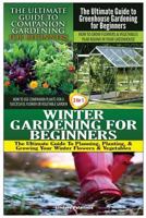 The Ultimate Guide to Companion Gardening for Beginners & the Ultimate Guide to Greenhouse Gardening for Beginners & Winter Gardening for Beginners 1507709528 Book Cover