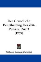 Der Grundliche Beurtheilung Des Zeit-Punkts, Part 3 (1769) 110475701X Book Cover