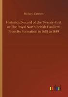 Historical Record of the Twenty-First or The Royal North British Fusiliers: From Its Formation in 1678 to 1849 3734044928 Book Cover
