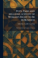 Pots, Pans and Millions: A Study of Woman's Right to Be in Business: Her Proclivities and Capacity for Success 1025920392 Book Cover