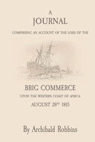 A journal: Comprising an account of the loss of the brig Commerce, of Hartford, Conn.; James Riley, master: upon the western coast of Africa, August 28th, ... geographical view of the continent of Afr 1147147558 Book Cover