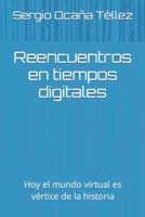 Reencuentros en tiempos digitales: Hoy el mundo virtual es vértice de la historia B09QP1Y9WM Book Cover