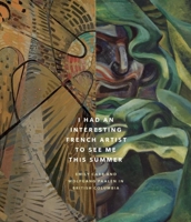 I Had an Interesting French Artist to See Me This Summer: Emily Carr and Wolfgang Paalen in British Columbia 1927958784 Book Cover