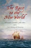 The Race to the New World: Christopher Columbus, John Cabot, and a Lost History of Discovery 0230341659 Book Cover