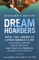 Dream Hoarders: How the American Upper Middle Class Is Leaving Everyone Else in the Dust, Why That Is a Problem, and What to Do About It 081572912X Book Cover