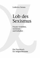 Lob des Sexismus. Frauen verstehen, verführen und behalten 3833469803 Book Cover