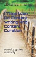 I Think I can Do Content writing And Content Curation: curosity ignites creativity B0979T4GDX Book Cover