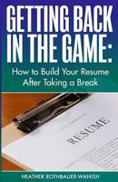 Getting Back in the Game: How to Build Your Resume After Taking a Break 1940014905 Book Cover