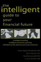The Intelligent Guide to Your Financial Future: Intelligent Investing Intelligent Retirement Planning Intelligent Estate Planning And Asset Protection 1413497241 Book Cover
