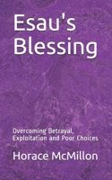 Esau's Blessing: Overcoming Betrayal, Exploitation and Poor Choices B091WJ6VDW Book Cover