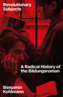 Revolutionary Subjects: A Radical History of the Bildungsroman 1804297275 Book Cover
