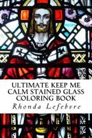 Ultimate Keep Me Calm Stained Glass Coloring Book: Stained Glass Coloring Book 1719273987 Book Cover