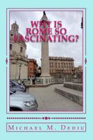 Why Is Rome So Fascinating?: A Short Presentation with Many Photos 1939757029 Book Cover