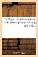 Catalogue des jetons, jetons, rois, reines, princes du sang 2329285329 Book Cover
