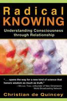Radical Knowing: Understanding Consciousness through Relationship (Radical Consciousness Trilogy) 1594770794 Book Cover