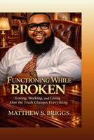 Functioning While Broken Loving, Working & Living After The Truth Changes Everything B0GSVFCSNF Book Cover