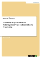 Förderungsmöglichkeiten bei Wohnungsbauprojekten. Eine kritische Betrachtung 3346712028 Book Cover