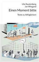 Einen Moment bitte: Texte zu Alltäglichem (German Edition) 3769312864 Book Cover
