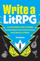 Write a LitRPG: A Player-Friendly Guide to Creating Narrative Dungeon Crawls, Discovery Quests, Rescue Missions, and More 1507227876 Book Cover