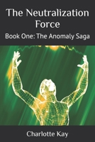 The Neutralization Force: Book One: The Anomaly Saga B0GHT7Y478 Book Cover
