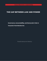 THE GAP BETWEEN LAW AND POWER Governance, Accountability, and Democratic Crisis in Tanzania's Post-Election Era B0HH2BH8QL Book Cover