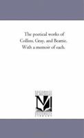 The Poetical Works Of Collins, Gray, And Beattie: With A Memoir Of Each 1147396507 Book Cover