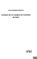 Lexique de La Langue Du Cardinal de Retz: Avec Une Introduction Grammaticale... 1273705831 Book Cover