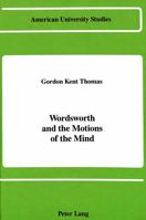 Wordsworth and the Motions of the Mind (American University Studies Series IV, English Language and Literature) 0820410128 Book Cover