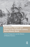 Exploration, Religion and Empire in the Sixteenth-Century Ibero-Atlantic World: A New Perspective on the History of Modern Science 104117909X Book Cover