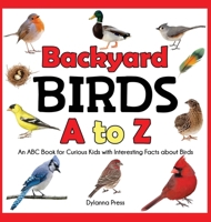 Backyard Birds a to Z: An ABC Book for Curious Kids with Interesting Facts about Birds 1647904978 Book Cover