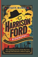 HARRISON FORD BIOGRAPHY - A KID-FRIENDLY BIOGRAPHY OF HOLLYWOOD’S LEADING MAN: The Inspiring Journey of the Boy from Chicago Who Became a Movie Legend B0DQPTXN4M Book Cover